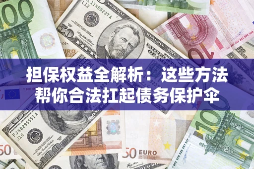 北京担保权益全解析：这些方法帮你合法扛起债务保护伞