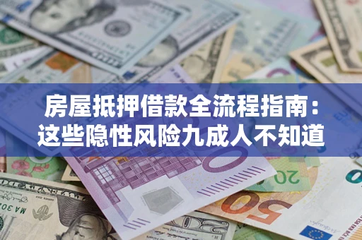 北京房屋抵押借款全流程指南：这些隐性风险九成人不知道