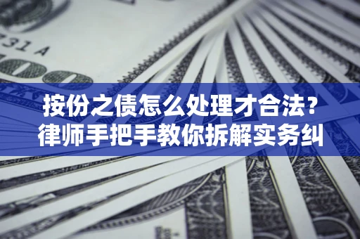 北京按份之债怎么处理才合法？律师手把手教你拆解实务纠纷