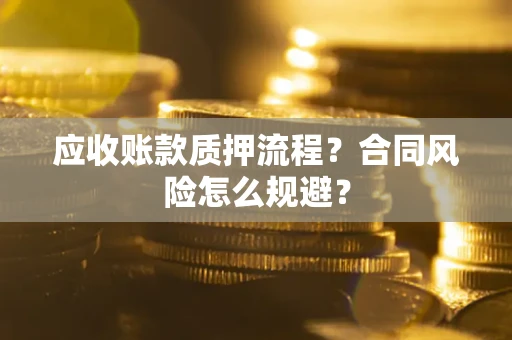 北京应收账款质押流程？合同风险怎么规避？