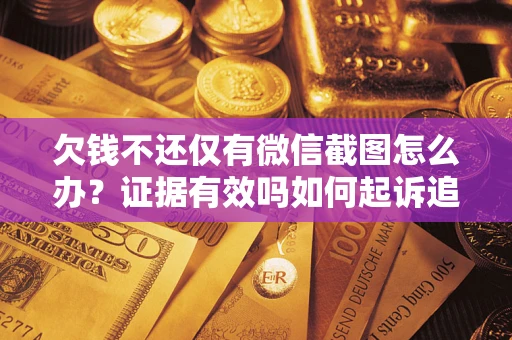 北京欠钱不还仅有微信截图怎么办？证据有效吗如何起诉追回欠款？