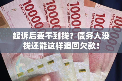 北京起诉后要不到钱？债务人没钱还能这样追回欠款！