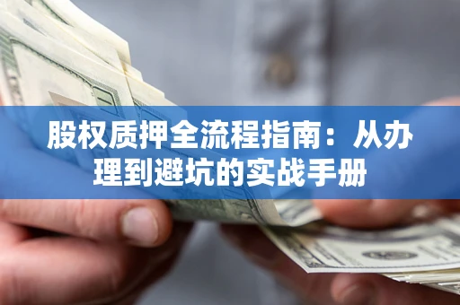 北京股权质押全流程指南：从办理到避坑的实战手册