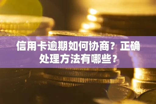 北京信用卡逾期如何协商？正确处理方法有哪些？