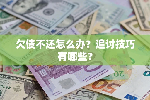北京欠债不还怎么办？追讨技巧有哪些？