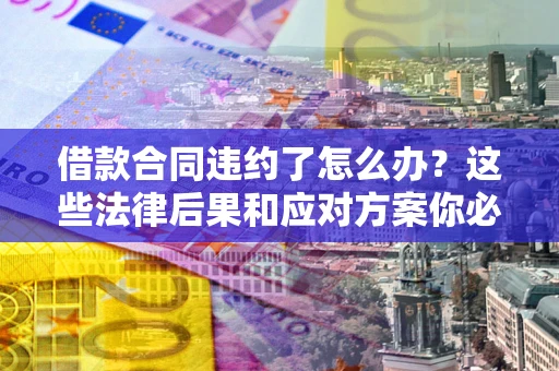 北京借款合同违约了怎么办？这些法律后果和应对方案你必须知道