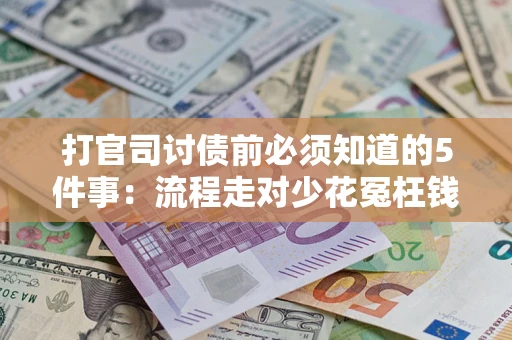 北京打官司讨债前必须知道的5件事：流程走对少花冤枉钱