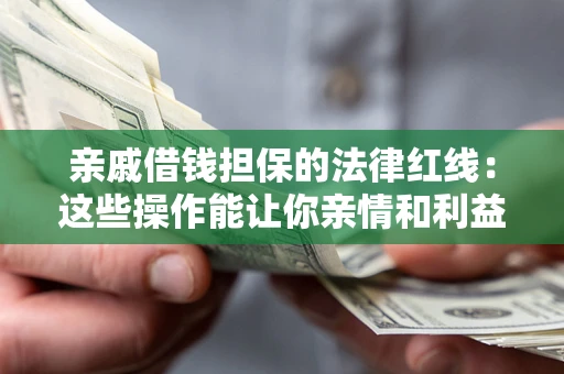 北京亲戚借钱担保的法律红线：这些操作能让你亲情和利益两不误