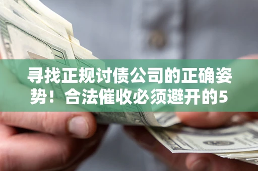北京寻找正规讨债公司的正确姿势！合法催收必须避开的5大雷区