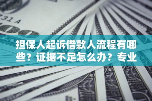 北京担保人起诉借款人流程有哪些？证据不足怎么办？专业律师解答