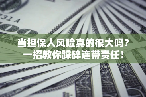 北京当担保人风险真的很大吗？一招教你踩碎连带责任！