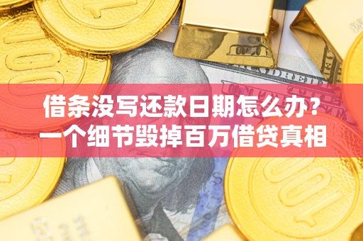 北京借条没写还款日期怎么办？一个细节毁掉百万借贷真相