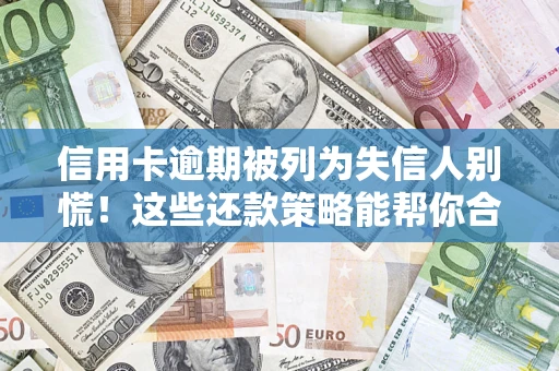 北京信用卡逾期被列为失信人别慌！这些还款策略能帮你合法止损