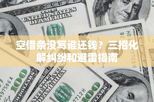 北京空借条没写谁还钱？三招化解纠纷和避雷指南