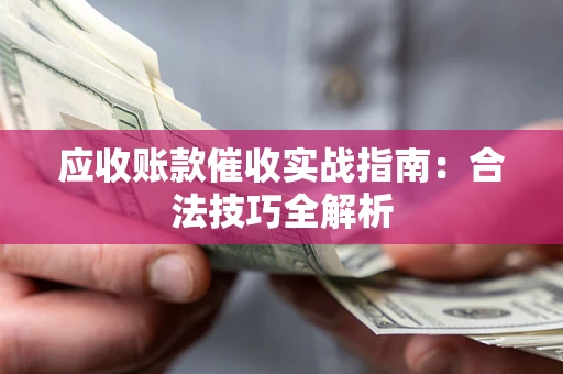 北京应收账款催收实战指南：合法技巧全解析