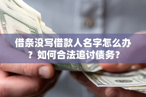 北京借条没写借款人名字怎么办？如何合法追讨债务？