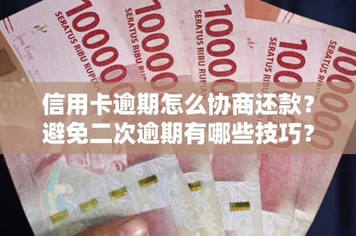 北京信用卡逾期怎么协商还款？避免二次逾期有哪些技巧？