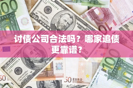 北京讨债公司合法吗？哪家追债更靠谱？