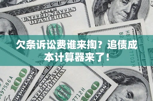 北京欠条诉讼费谁来掏？追债成本计算器来了！