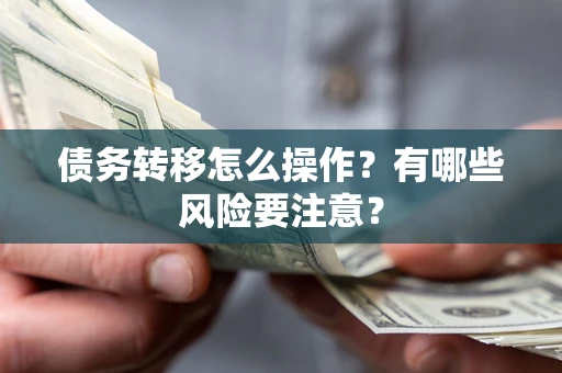 北京债务转移怎么操作？有哪些风险要注意？