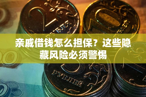 北京亲戚借钱怎么担保？这些隐藏风险必须警惕