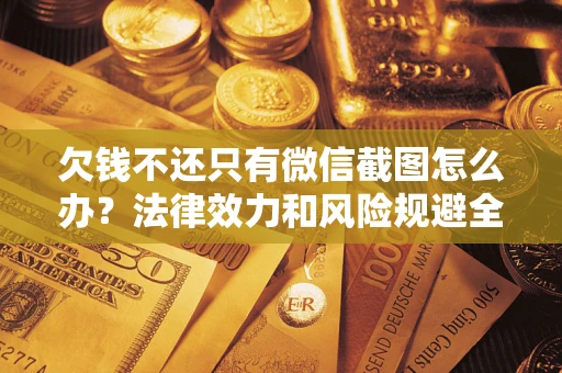 北京欠钱不还只有微信截图怎么办？法律效力和风险规避全解析