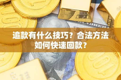 北京追款有什么技巧？合法方法如何快速回款？