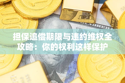 北京担保追偿期限与违约维权全攻略：你的权利这样保护