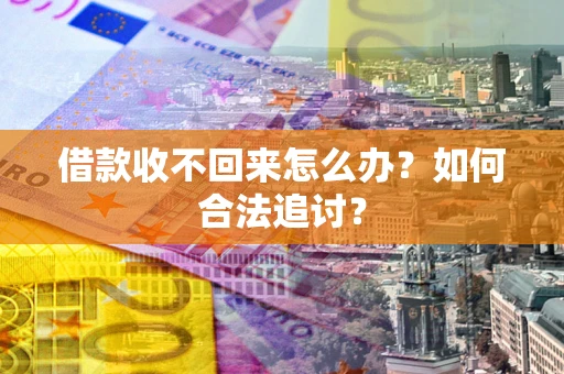 北京借款收不回来怎么办？如何合法追讨？