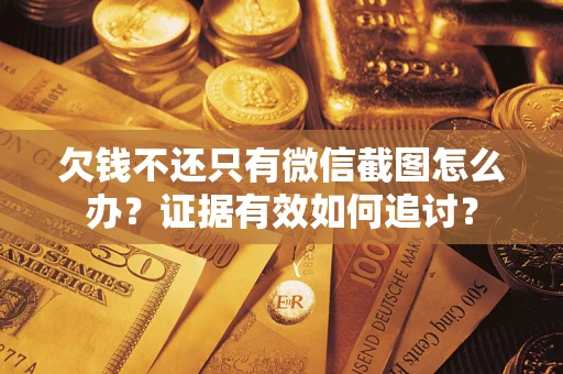 北京欠钱不还只有微信截图怎么办？证据有效如何追讨？