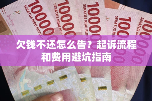 北京欠钱不还怎么告?起诉流程和费用避坑指南 北京欠钱不还怎么告?起诉流程和费用避坑指南