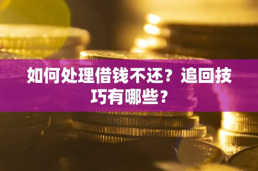北京如何处理借钱不还？追回技巧有哪些？
