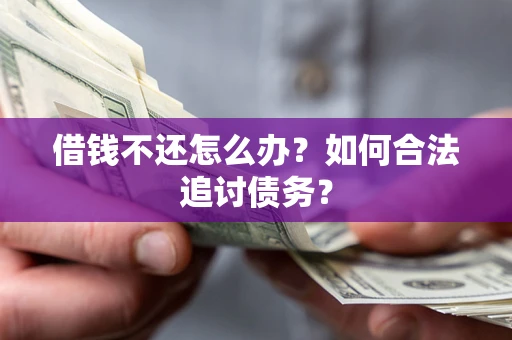 北京借钱不还怎么办？如何合法追讨债务？