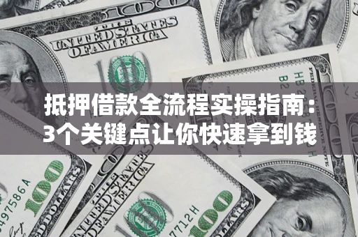北京抵押借款全流程实操指南：3个关键点让你快速拿到钱
