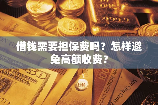 北京借钱需要担保费吗？怎样避免高额收费？