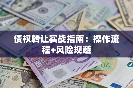 北京债权转让实战指南：操作流程+风险规避
