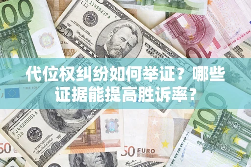 北京代位权纠纷如何举证？哪些证据能提高胜诉率？
