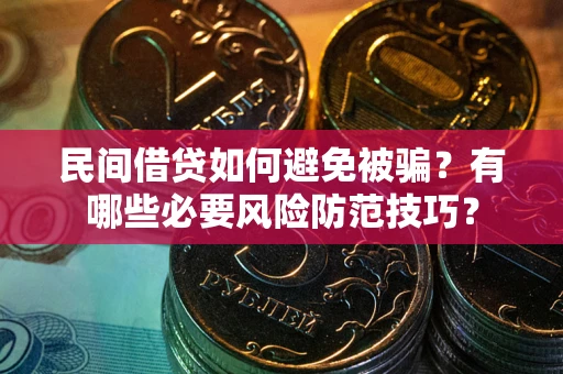 北京民间借贷如何避免被骗？有哪些必要风险防范技巧？