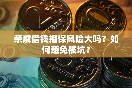 北京亲戚借钱担保风险大吗？如何避免被坑？
