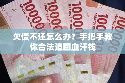 北京欠债不还怎么办?手把手教你合法追回血汗钱 北京欠债不还怎么办?手把手教你合法追回血汗钱