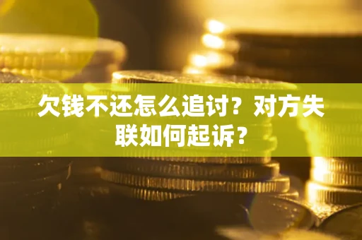 北京欠钱不还怎么追讨？对方失联如何起诉？