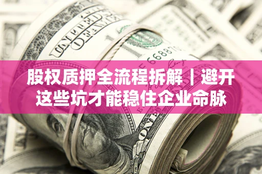 北京股权质押全流程拆解｜避开这些坑才能稳住企业命脉