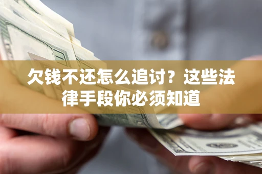 北京欠钱不还怎么追讨？这些法律手段你必须知道