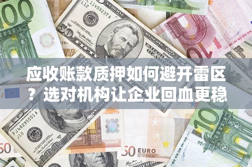 北京应收账款质押如何避开雷区？选对机构让企业回血更稳