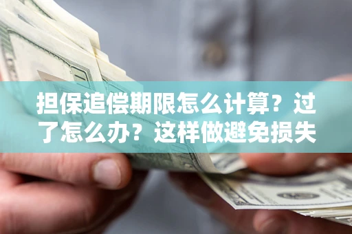 北京担保追偿期限怎么计算？过了怎么办？这样做避免损失！