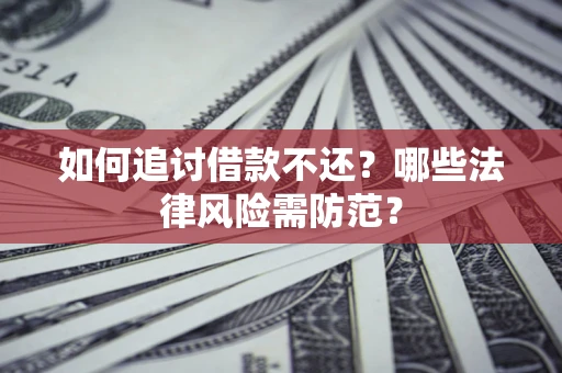 北京如何追讨借款不还？哪些法律风险需防范？